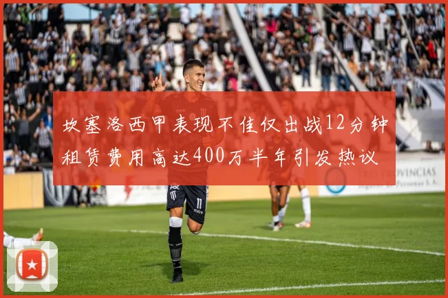 坎塞洛西甲表现不佳仅出战12分钟租赁费用高达400万半年引发热议