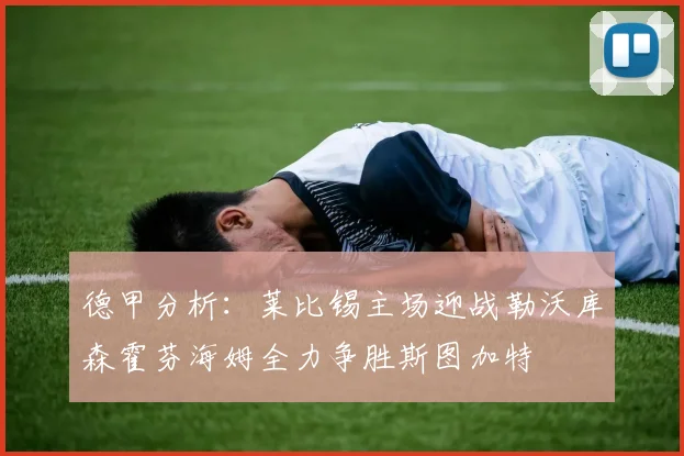 德甲分析：莱比锡主场迎战勒沃库森霍芬海姆全力争胜斯图加特